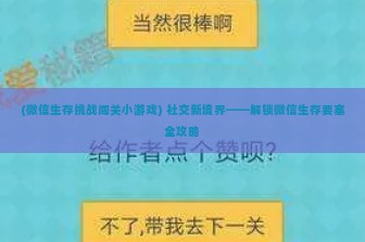 (微信生存挑战闯关小游戏) 社交新境界——解锁微信生存要塞全攻略