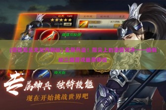 (微信指尖无双内购版) 全新升级！指尖上的激情对决——破解版三国游戏最新体验