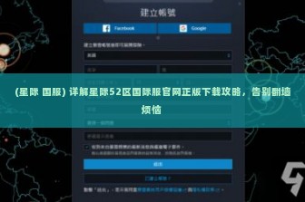 (星际 国服) 详解星际52区国际服官网正版下载攻略，告别翻墙烦恼