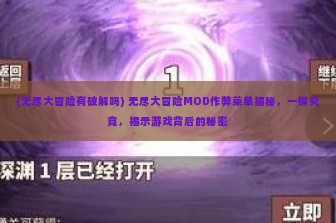 (无尽大冒险有破解吗) 无尽大冒险MOD作弊菜单揭秘，一探究竟，揭示游戏背后的秘密