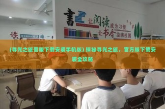 (寻光之旅官服下载安装手机版) 探秘寻光之旅，官方服下载安装全攻略