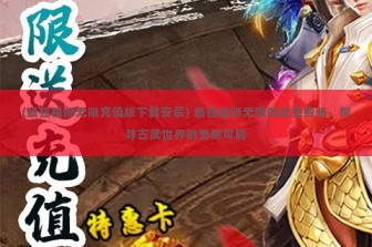 (最强祖师无限充值版下载安装) 最强祖师无限购买免费版，探寻古武世界的无限可能